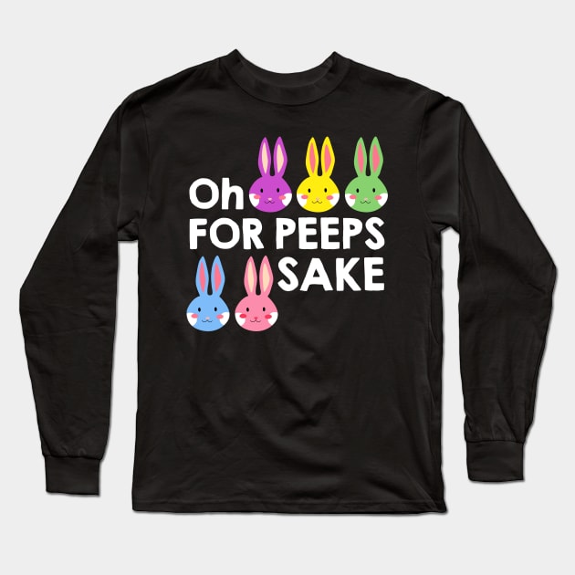 Oh For Peeps Sake T-shirt Cute Bunny Happy Easter Gift Long Sleeve T-Shirt by danielsho90